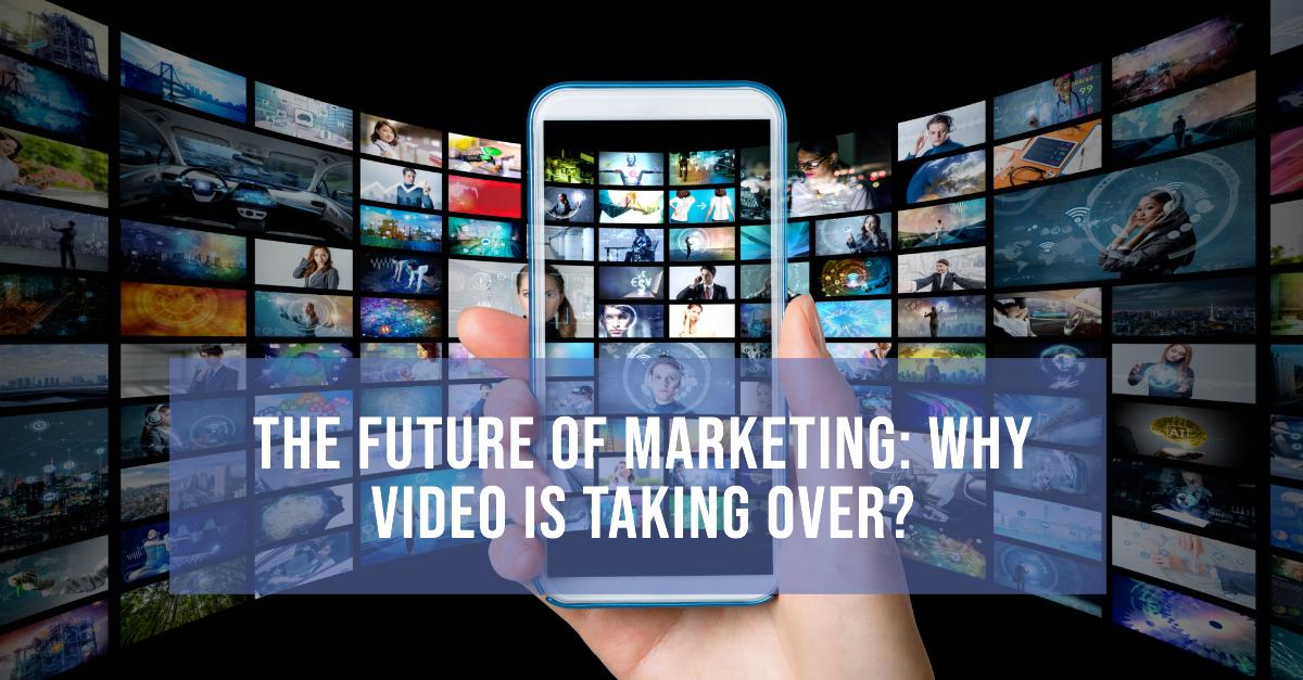 The Future of Marketing: Why Video is Taking Over? The Future of Marketing: Why Video is Taking Over?